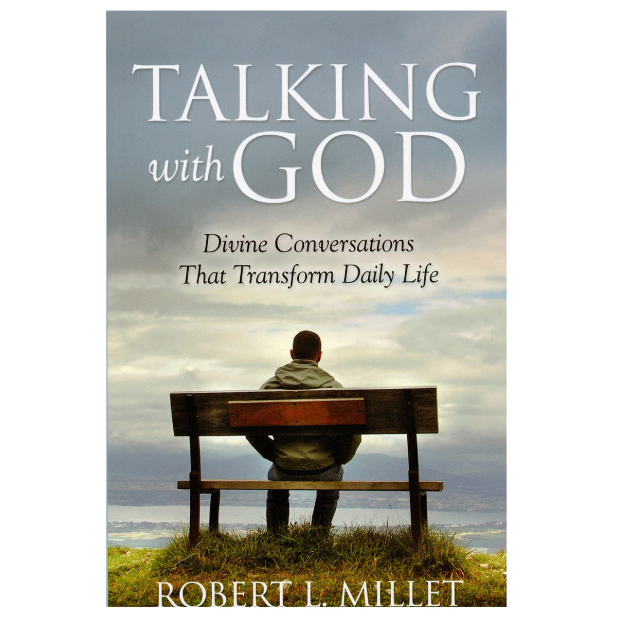 Talking with God Divine Conversations that Transform By Robert L. Millet