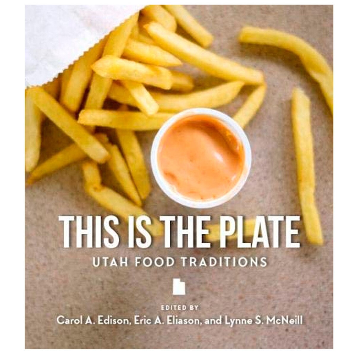 This Is the Plate Utah Food Traditions by Eric A. Eliason, Lynne S