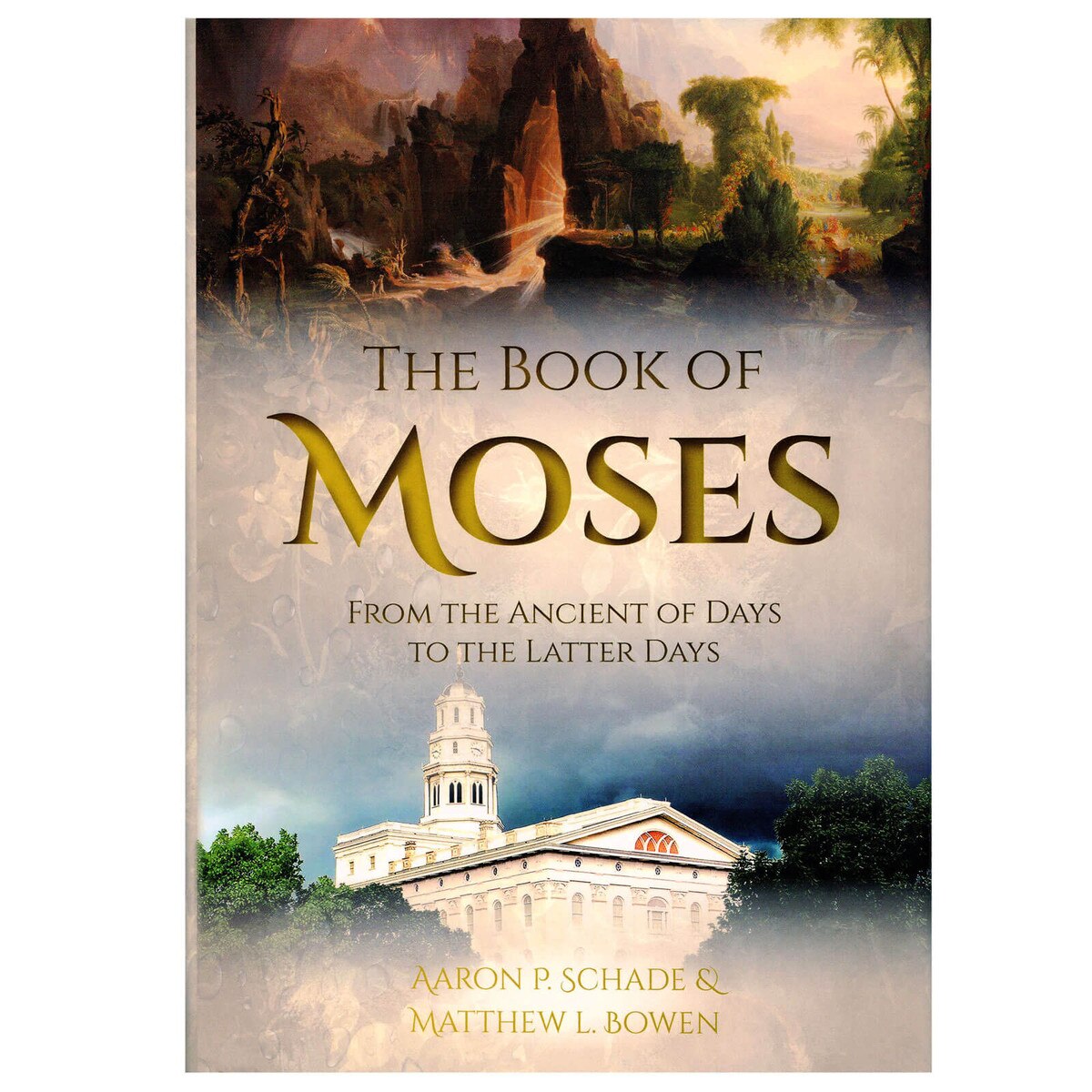 The Book of Moses From The Ancient of Days to the Latter Days By Aaron P. Schade & Matthew L. Brown