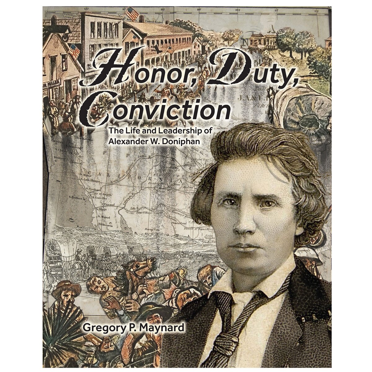 Honor, Duty, Conviction: Life and Leadership of Alexander W. Doniphan ...